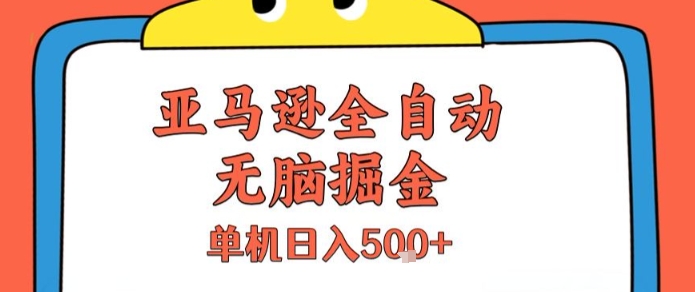 亚马逊全自动无脑掘金，无需人工，单机日入5张+【揭秘】搞副业-副业刚需-兼职-网赚搞副业网