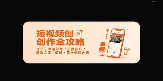 短视频创作全攻略-7月，定位/表达训练/拍摄技巧/爆款文案/剪辑/等全流程搞副业-副业刚需-兼职-网赚搞副业网