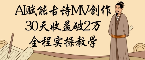 AI赋能古诗MV创作：30天收益破1W，全程实操教学搞副业-副业刚需-兼职-网赚搞副业网