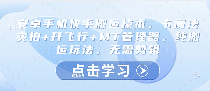 安卓手机快手搬运技术，卡魔法实拍+开飞行+MT管理器，纯搬运玩法，无需剪辑搞副业-副业刚需-兼职-网赚搞副业网