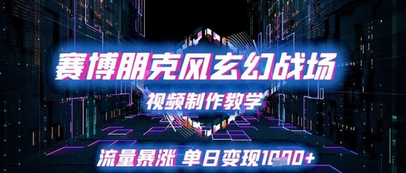 赛博朋克风玄幻战场视频制作教学，流量暴涨单日变现1k+搞副业-副业刚需-兼职-网赚搞副业网