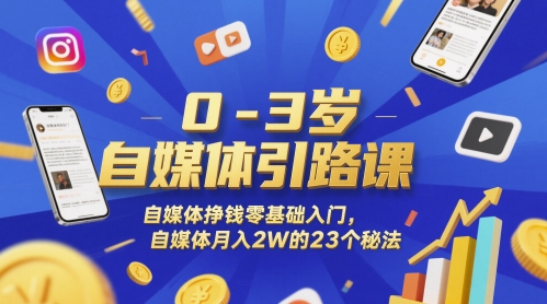 0-3岁自媒体引路课，自媒体挣钱零基础入门，自媒体月入2W的23个秘法搞副业-副业刚需-兼职-网赚搞副业网
