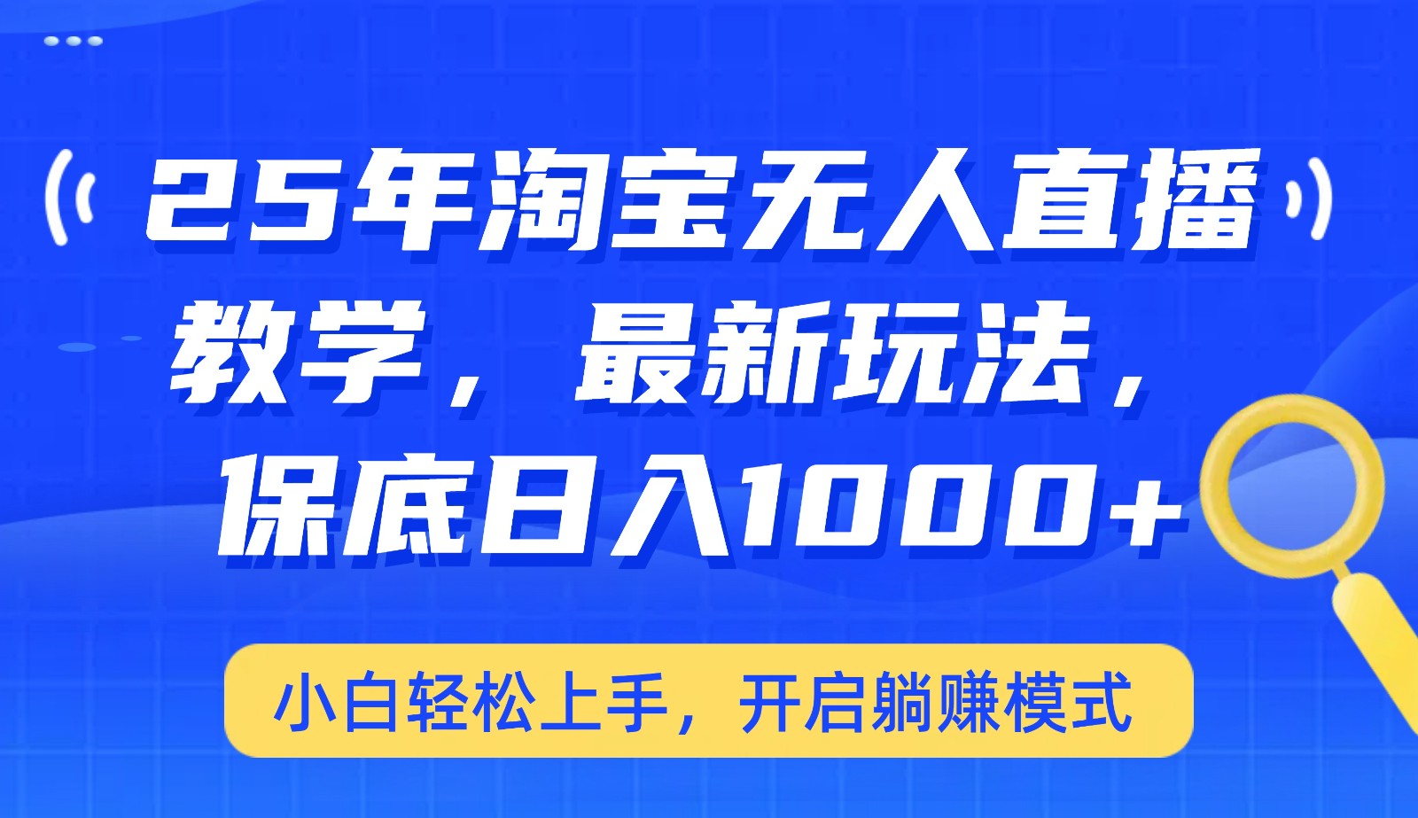 25年淘宝无人直播最新玩法，保底日入1000+，小白轻松上手，开启躺赚模式搞副业-副业刚需-兼职-网赚搞副业网