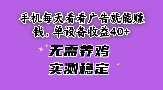 手机每天看看广告就能赚钱，单设备收益40+ 无需养鸡，实测稳定搞副业-副业刚需-兼职-网赚搞副业网