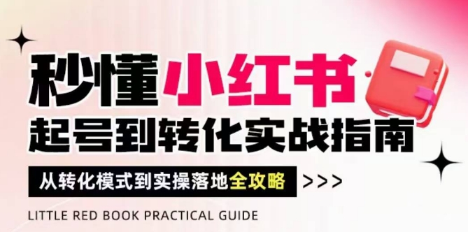 秒懂小红书-起号到转化实战指南，​从转化模式到实操落地全攻略，让你破解流量玄学，做得有结果搞副业-副业刚需-兼职-网赚搞副业网