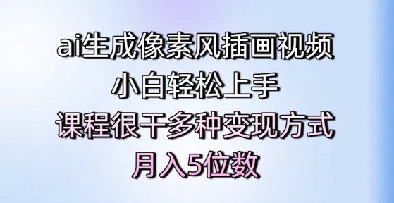 ai生成像素风插画视频，小白轻松上手，课程很干多种变现方式，月入5位数搞副业-副业刚需-兼职-网赚搞副业网