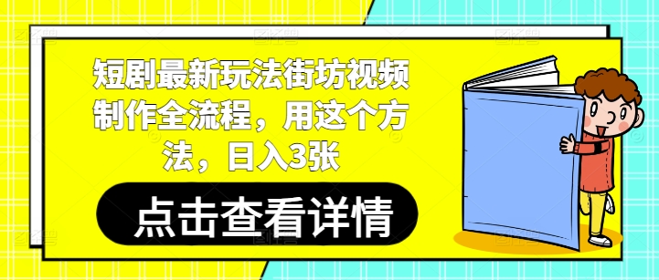 短剧最新玩法街坊视频制作全流程，用这个方法，日入3张搞副业-副业刚需-兼职-网赚搞副业网