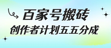 百家号搬砖项目，创作者计划五五分成，无需露脸、直播、拍视频，非常适合新手【揭秘】搞副业-副业刚需-兼职-网赚搞副业网
