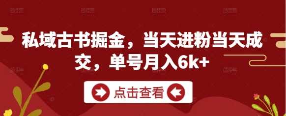 私域古书掘金，当天进粉当天成交，单号月入6k+搞副业-副业刚需-兼职-网赚搞副业网
