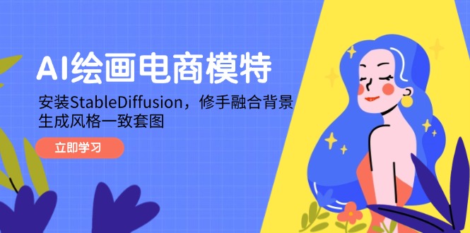 AI绘画电商模特，安装StableDiffusion，修手融合背景，生成风格一致套图搞副业-副业刚需-兼职-网赚搞副业网