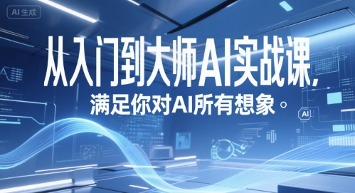 从入门到大师AI实战课，满足你对AI所有想象搞副业-副业刚需-兼职-网赚搞副业网