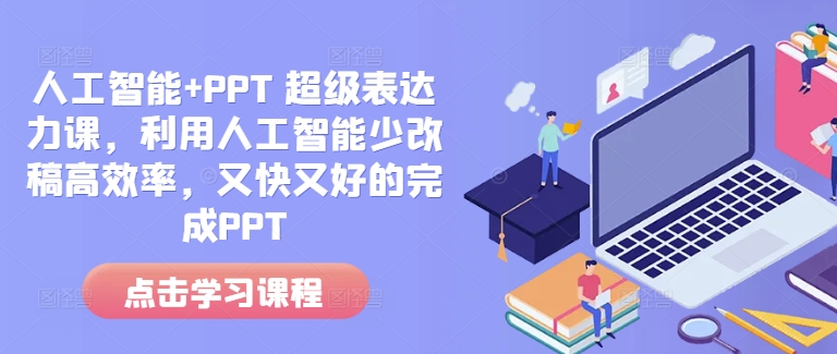 人工智能+PPT 超级表达力课，利用人工智能少改稿高效率，又快又好的完成PPT搞副业-副业刚需-兼职-网赚搞副业网