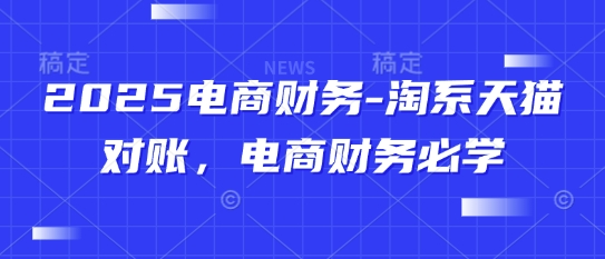 2025电商财务-淘系天猫对账，电商财务必学搞副业-副业刚需-兼职-网赚搞副业网