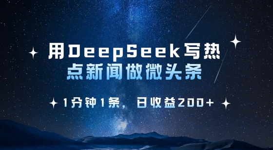 用DeepSeek写热点微头条，1分钟1条，日收益2张搞副业-副业刚需-兼职-网赚搞副业网