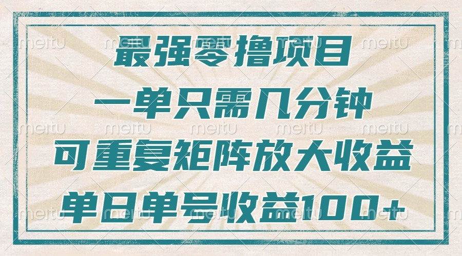 最强零撸项目，解放双手，几分钟可做一次，可矩阵放大撸收益，单日轻松收益100+，搞副业-副业刚需-兼职-网赚搞副业网