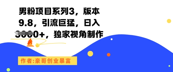 男粉项目系列3，版本9.8，引流巨猛，日入1k+，独家视角制作搞副业-副业刚需-兼职-网赚搞副业网