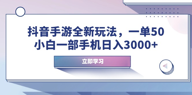 抖音手游全新玩法，一单50，小白一部手机日入3000+搞副业-副业刚需-兼职-网赚搞副业网