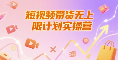 短视频带货无上限计划实操营，新人短视频带货工具流养号破播文案运营篇课程搞副业-副业刚需-兼职-网赚搞副业网