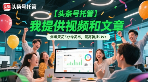 【头条号托管 】我提供视频和文章，你每天花5分钟发布，最高躺挣1W+【揭秘】搞副业-副业刚需-兼职-网赚搞副业网