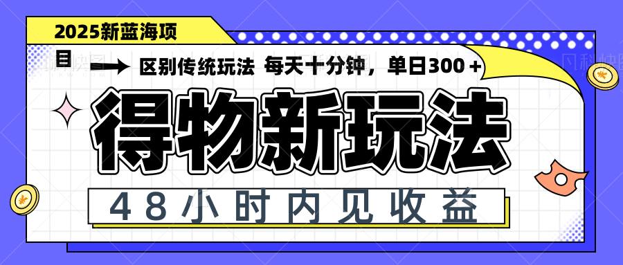 得物新玩法，48小时内见收益，一天变现300＋，可矩阵搞副业-副业刚需-兼职-网赚搞副业网
