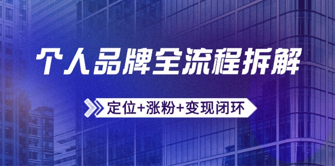 个人品牌全流程拆解：定位+涨粉+变现闭环，微信生态运营与资源整合搞副业-副业刚需-兼职-网赚搞副业网