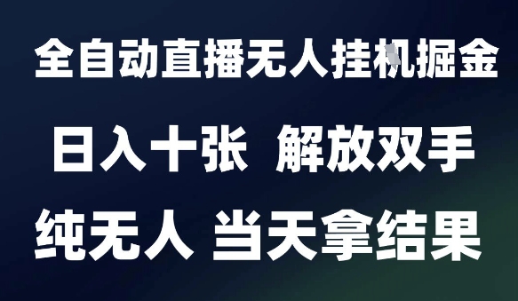 2025最新全自动直播无人挂G掘金，日入十张，解放双手纯无人，当天拿结果【揭秘】搞副业-副业刚需-兼职-网赚搞副业网