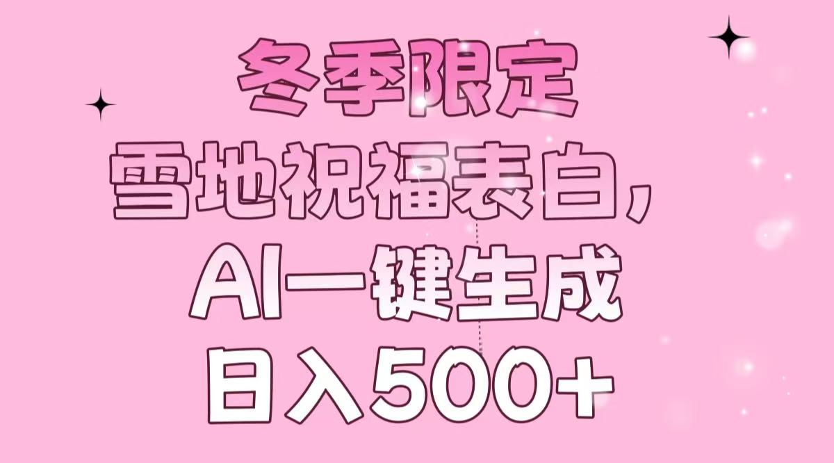 冬季限定，雪地祝福表白，AI一键生成，日入500+搞副业-副业刚需-兼职-网赚搞副业网