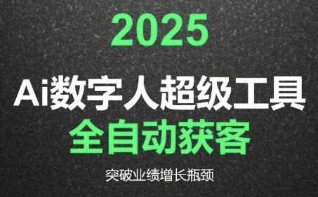 2025Ai数字人工具自动获客，教你借AI重塑获客流程，突破业绩增长瓶颈搞副业-副业刚需-兼职-网赚搞副业网