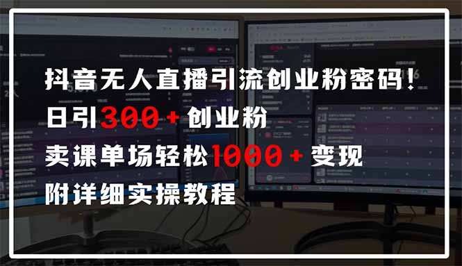 抖音无人直播引流密码！日引300+创业粉 单场轻松1000+变现 附详细实操教程搞副业-副业刚需-兼职-网赚搞副业网