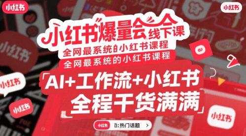 小红书爆量会线下课，全网最系统的小红书课程，AI+工作流+小红书，全程干货满满搞副业-副业刚需-兼职-网赚搞副业网