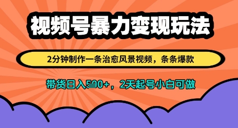 视频号暴力变现玩法，2分钟制作一条治愈风景视频，条条爆款，挂橱窗带货日入多张，2天起号小白可做搞副业-副业刚需-兼职-网赚搞副业网