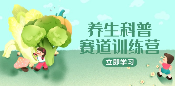 养生科普赛道训练营，AI矩阵+爆款标题+插画教学，2月3万粉接广1800/条搞副业-副业刚需-兼职-网赚搞副业网