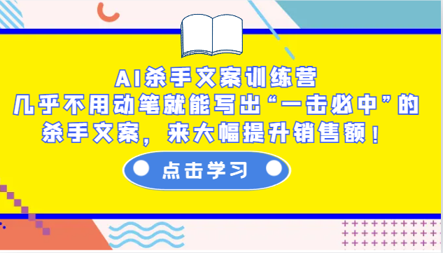 AI杀手文案训练营：几乎不用动笔就能写出“一击必中”的杀手文案，来大幅提升销售额！搞副业-副业刚需-兼职-网赚搞副业网
