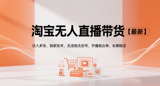 淘宝无人直播带货【最新】，日入多张，独家技术，无违规无封号，开播就出单，长期稳定【揭秘】搞副业-副业刚需-兼职-网赚搞副业网