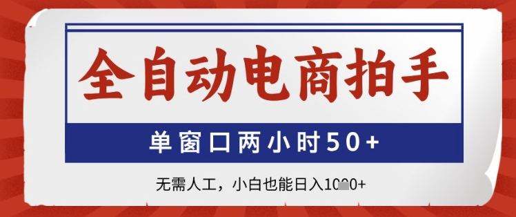 全自动电商拍手，单窗口两小时50+，无需人工，小白也能日入1k+【揭秘】搞副业-副业刚需-兼职-网赚搞副业网