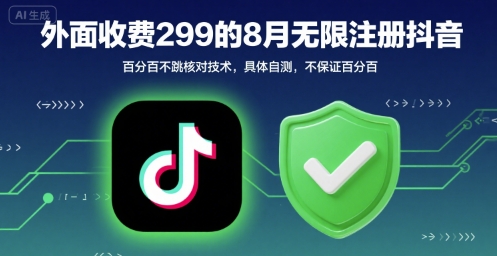 外面收299的8月无限注册抖音百分百不跳核对技术，具体自测，不保证百分百搞副业-副业刚需-兼职-网赚搞副业网