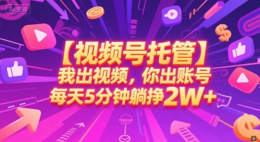 【视频号托管 】我出视频，你出账号，每天5分钟发布，最高躺挣2W+【揭秘】搞副业-副业刚需-兼职-网赚搞副业网