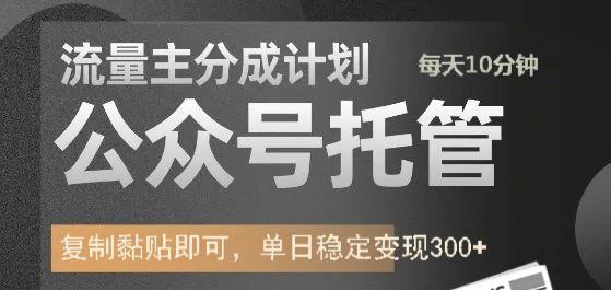 公众号托管计划-流量主分成计划，每天只需发布文章，单日稳定变现300+搞副业-副业刚需-兼职-网赚搞副业网