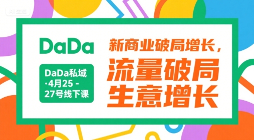 DaDa私域·4月25-27号线下课，新商业破局增长，流量破局，生意增长搞副业-副业刚需-兼职-网赚搞副业网