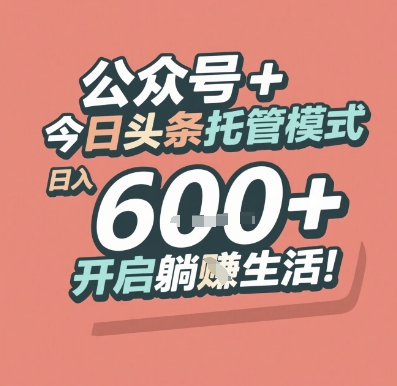 公众号 + 今日头条托管模式，日入 6张 + 开启躺挣生活【揭秘】搞副业-副业刚需-兼职-网赚搞副业网