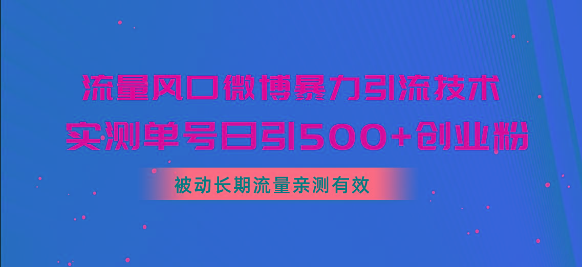 流量风口微博暴力引流技术，单号日引500+创业粉，被动长期流量搞副业-副业刚需-兼职-网赚搞副业网