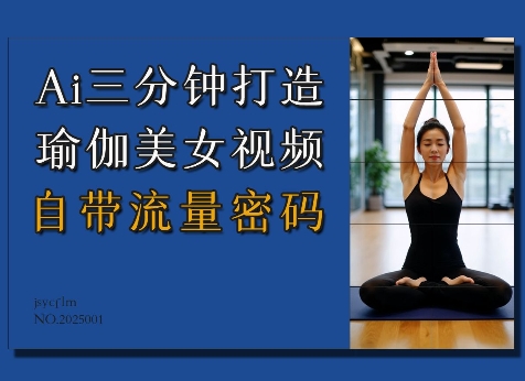 Ai3分钟打造瑜伽美女视频，自带流量密码搞副业-副业刚需-兼职-网赚搞副业网