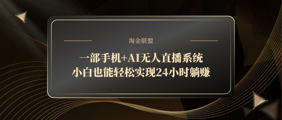 一部手机+AI无人直播系统，小白也能轻松实现24小时躺赚搞副业-副业刚需-兼职-网赚搞副业网