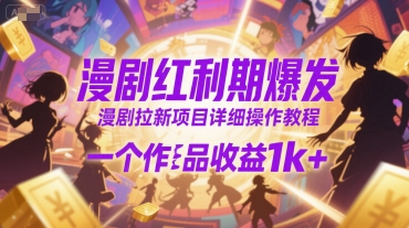漫剧红利期爆发，漫剧拉新项目详细操作教程，一个作品收益1k+搞副业-副业刚需-兼职-网赚搞副业网