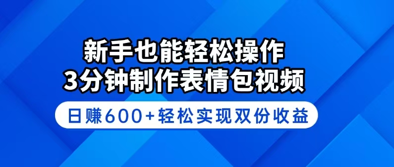 新手也能轻松操作！3分钟制作表情包视频，日赚600+轻松实现双份收益搞副业-副业刚需-兼职-网赚搞副业网