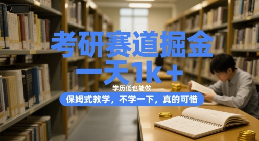 考研赛道掘金，一天1k+，学历低也能做，保姆式教学，不学一下，真的可惜【揭秘】搞副业-副业刚需-兼职-网赚搞副业网