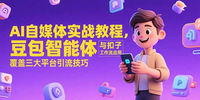 AI自媒体实战教程，豆包智能体与扣子工作流应用，覆盖三大平台引流技巧搞副业-副业刚需-兼职-网赚搞副业网