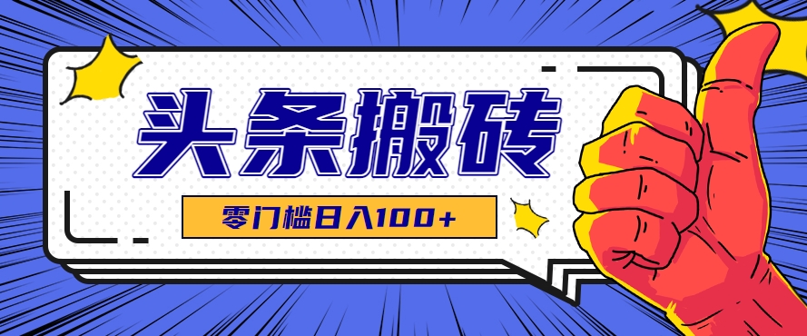 零成本零门槛头条热点搬运术，零门槛日入100+，工具+教程全部附上搞副业-副业刚需-兼职-网赚搞副业网