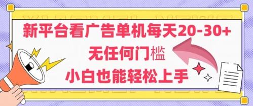 新平台看广告单机每天20-30，无任何门槛，安卓手机即可，小白也能轻松上手搞副业-副业刚需-兼职-网赚搞副业网