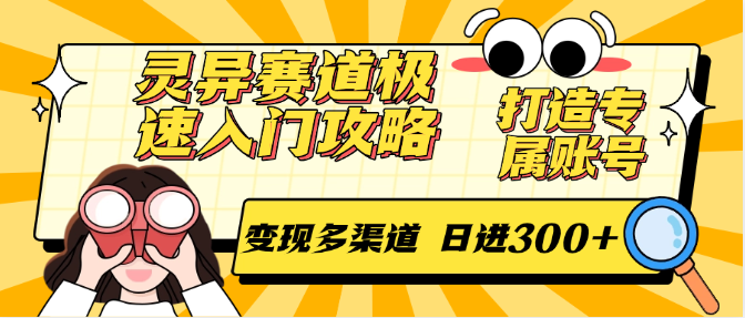 灵异赛道极速入门攻略，打造专属账号，变现多渠道 日进300+搞副业-副业刚需-兼职-网赚搞副业网